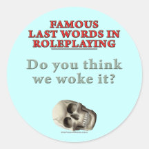 Famous Last Words in Roleplaying: Woke Round Stickers