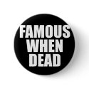 Famous When Dead buttons by spyderfyngers Famous When Dead buttons