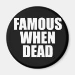 Famous When Dead Refrigerator Magnets