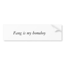 Fang is my homeboy bumper stickers