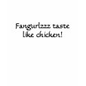 Fangurlzzz tastelike chicken! t-shirts by littleellieb Fangurlzzz tastelike chicken! t-shirts