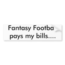 Fantasy Football pays my bills.... bumper stickers