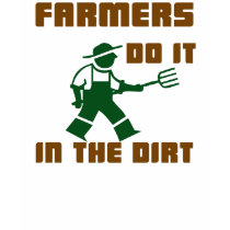 FARMERS DO IT IN THE DIRT TSHIRTS