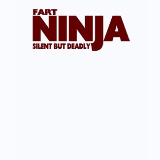 FART NINJA ... Silent But Deadly ! shirt