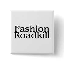 Fashion Roadkill buttons by TeeZazzle Fashion Roadkill buttons