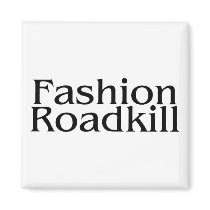 Fashion Roadkill magnets by CelebrationZazzle Fashion Roadkill magnets