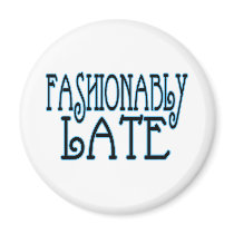 Fashionably Late Magnets