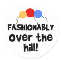 Fashionably Over The Hill stickers by birthdayTshirts Fashionably Over The Hill stickers