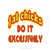 Fat Chicks Do It Excessively Stickers