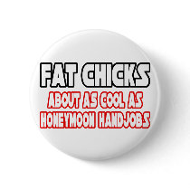 Fat Chicks...Not Cool buttons by Funny_MoFo_Shirts Fat Chicks...Not Cool buttons