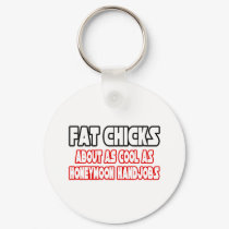 Fat Chicks...Not Cool keychains by Funny_MoFo_Shirts Fat Chicks...Not Cool keychains