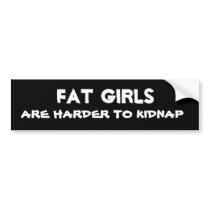 Fat Girls are Harder to Kidnap Bumper Sticker