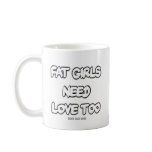 Fat Girls Need Love Too mugs
