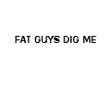 Fat Guys Dig Me t-shirts