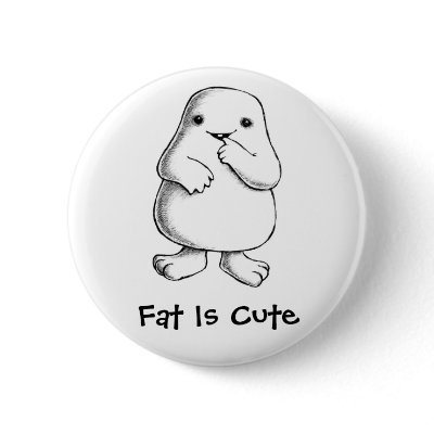 "Fat Is Cute" Button by AcornShoppe