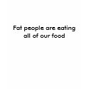 Fat people are eating all of our food t-shirts by Ninjaofgod Fat people are eating all of our food t-shirts