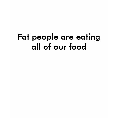 fat people eating. Fat people are eating all of our food t-shirts by Ninjaofgod
