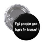 Fat People Are Hard To Kidnap Pin
