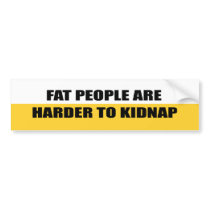 FAT PEOPLE ARE HARDER TO KIDNAP bumper stickers