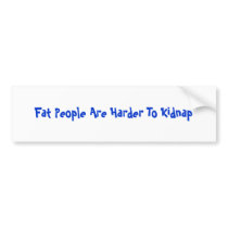 Fat People Are Harder To Kidnap bumper stickers