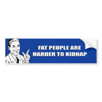 FAT PEOPLE ARE HARDER TO KIDNAP bumper stickers