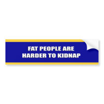 FAT PEOPLE ARE HARDER TO KIDNAP bumper stickers