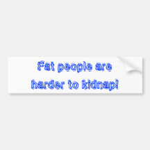 Fat people are harder to kidnap bumper sticker