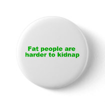 Fat people are harder to kidnap buttons