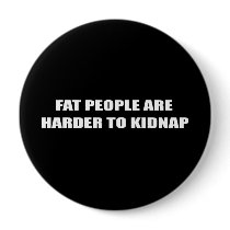 FAT PEOPLE ARE HARDER TO KIDNAP buttons
