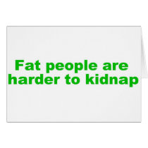 Fat people are harder to kidnap cards