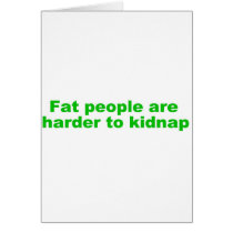Fat people are harder to kidnap cards