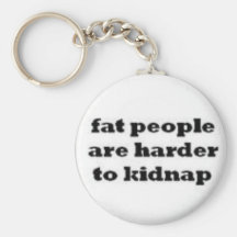 fat people  are harder to kidnap keychain.