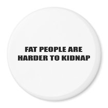 FAT PEOPLE ARE HARDER TO KIDNAP magnets
