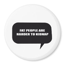 FAT PEOPLE ARE HARDER TO KIDNAP magnets