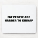 FAT PEOPLE ARE HARDER TO KIDNAP mousepads