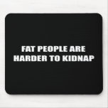 FAT PEOPLE ARE HARDER TO KIDNAP MOUSE PAD
