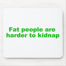 Fat people are harder to kidnap mousepads