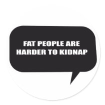 FAT PEOPLE ARE HARDER TO KIDNAP stickers