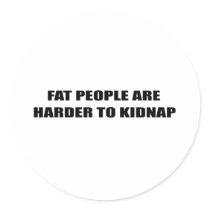 FAT PEOPLE ARE HARDER TO KIDNAP stickers