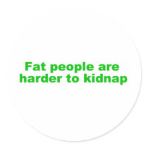 Fat people are harder to kidnap stickers
