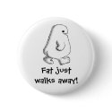"Fat Walks Away" Button by AcornShoppe "Fat Walks Away" Button