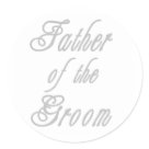 round_sticker - Father of the Groom  T-shirts, mugs, mousepads, cards, buttons, and more with Classy Grays text design.