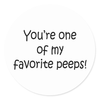 Favorite Peeps Sweet Sayings Design Round Stickers by TruthInWords