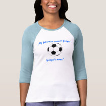 Favorite Soccer Player Shirt by MarciaCox Favorite Soccer Player Shirt