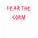 FEAR THE CORN! t-shirts