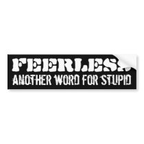 fearless, another word for stupid bumper sticker