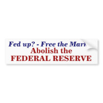 Fed up? - Free the Market, Abolish the , FEDER... Bumper Stickers