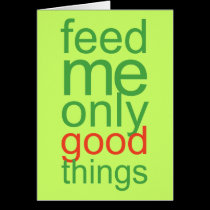 Feed Me Only Good Things cards