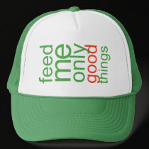 Feed Me Only Good Things hats