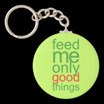 Feed Me Only Good Things keychains